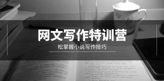 (9514期)网文-写作特训营，松掌握小说写作技巧(20节视频课)-E网资源