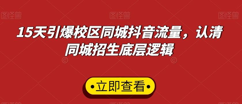 15天引爆校区同城抖音流量，认清同城招生底层逻辑-E网资源