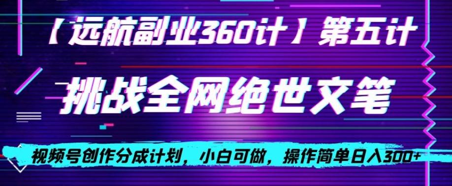 视频号创作分成之挑战全网绝世文笔，小白可做，操作简单日入300+【揭秘】-E网资源