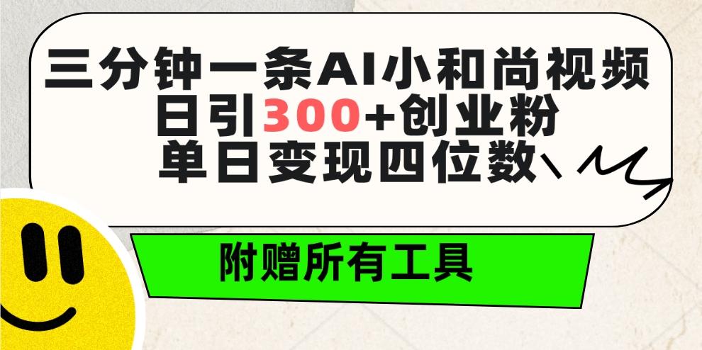 (9742期)三分钟一条AI小和尚视频 ，日引300+创业粉。单日变现四位数 ，附赠全套工具-E网资源
