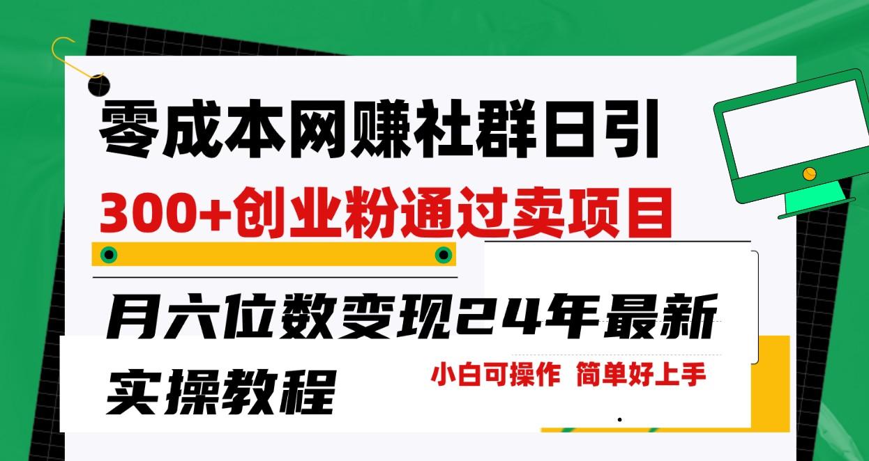 零成本网赚群日引300+创业粉，卖项目月六位数变现，门槛低好上手！24年最新方法-E网资源