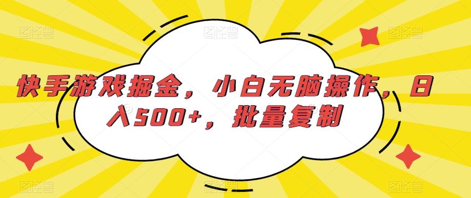 快手游戏掘金，小白无脑操作，日入500+，批量复制-E网资源