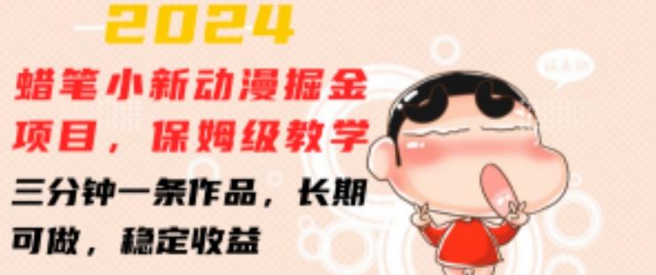 2024蜡笔小新动漫掘金项目，保姆级教学，三分钟一条作品，长期可做，稳定收益 【揭秘】-E网资源