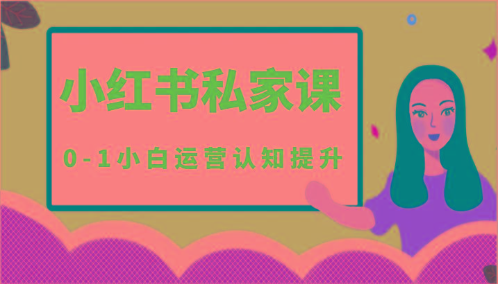 小红薯(小红书)私家课-0-1小白运营认知提升-E网资源