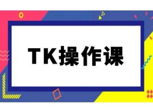 TK操作课，tiktok跨境电商教程(更新中)-E网资源