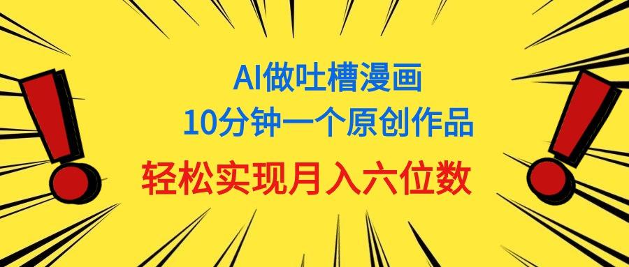 用AI做中式吐槽漫画，10分钟一个原创作品，轻松实现月入6位数-E网资源