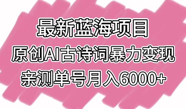 最新蓝海项目，原创AI古诗词暴力变现，亲测单号月入6000+【揭秘】-E网资源