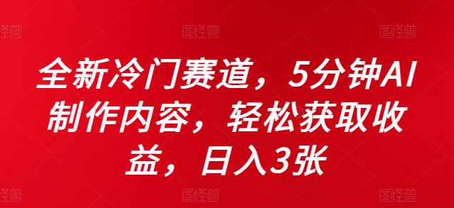 全新冷门赛道，5分钟AI制作内容，轻松获取收益，日入3张【揭秘】-E网资源