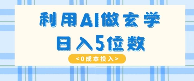 利用AI做玄学，简单操作，暴力掘金，小白月入5万+【揭秘】-E网资源