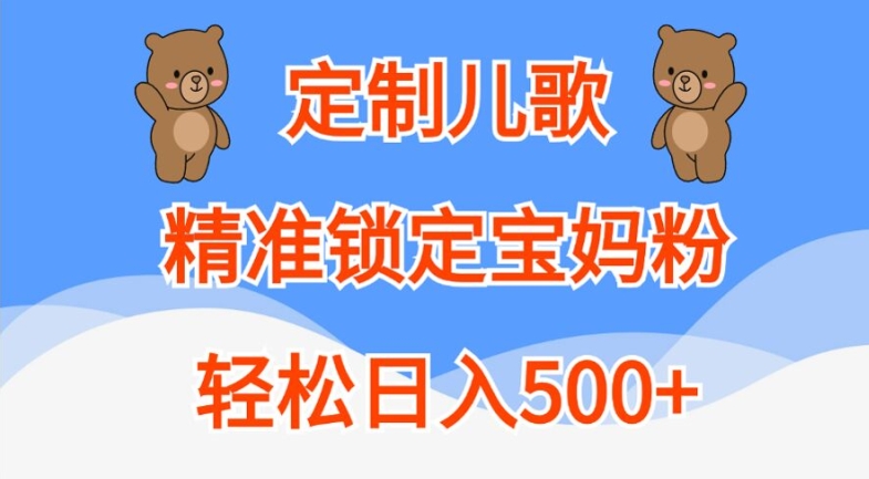定制儿歌，精准锁定宝妈粉，轻松日入500+【揭秘】-E网资源