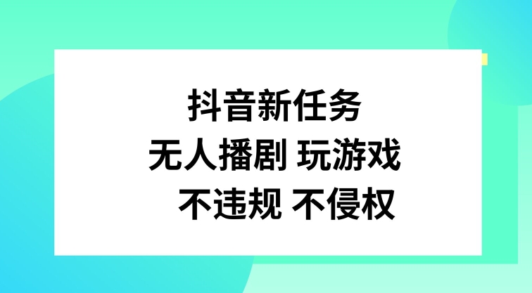 抖音新任务，无人播剧玩游戏，不违规不侵权【揭秘】-E网资源