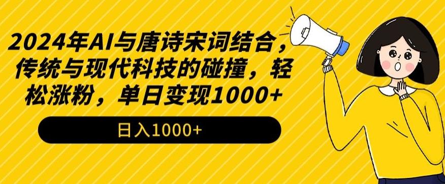 2024年AI与唐诗宋词结合，传统与现代科技的碰撞，轻松涨粉，单日变现1000+【揭秘】-E网资源