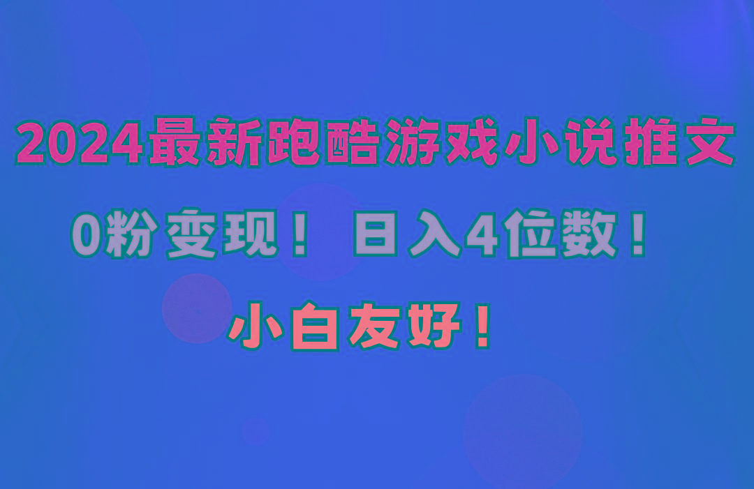 小白友好！0粉变现！日入4位数！跑酷游戏小说推文项目(附千G素材-E网资源