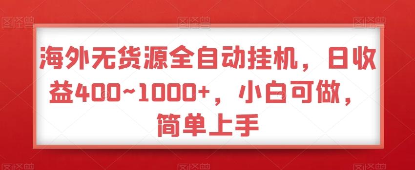 海外无货源全自动挂机，日收益400~1000+，小白可做，简单上手-E网资源