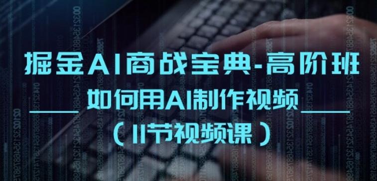 掘金AI商战宝典-高阶班：如何用AI制作视频(11节视频课)-E网资源
