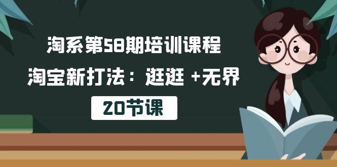 淘系第58期培训课程，淘宝新打法：逛逛 +无界(20节课-E网资源