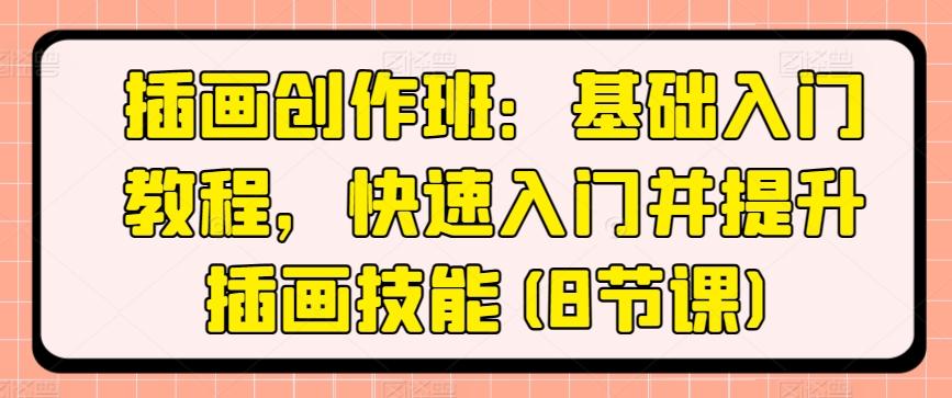 插画创作班：基础入门教程，快速入门并提升插画技能(8节课)-E网资源