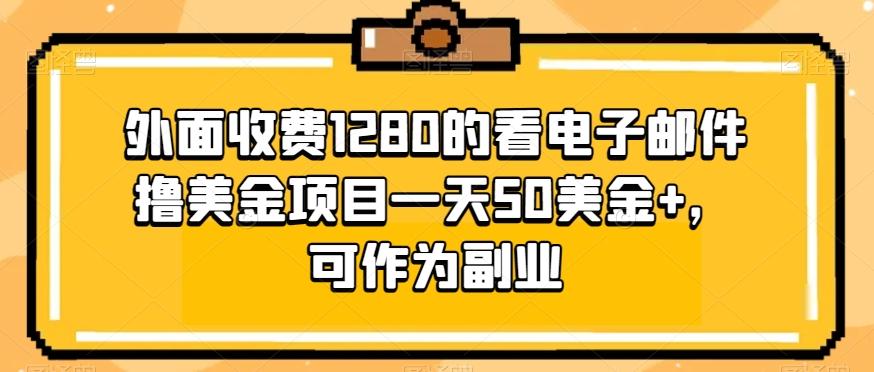 外面收费1280的看电子邮件撸美金项目一天50美金+，可作为副业-E网资源