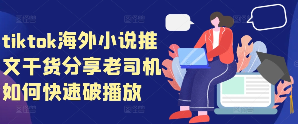 tiktok海外小说推文干货分享，老司机如何快速破播放-E网资源