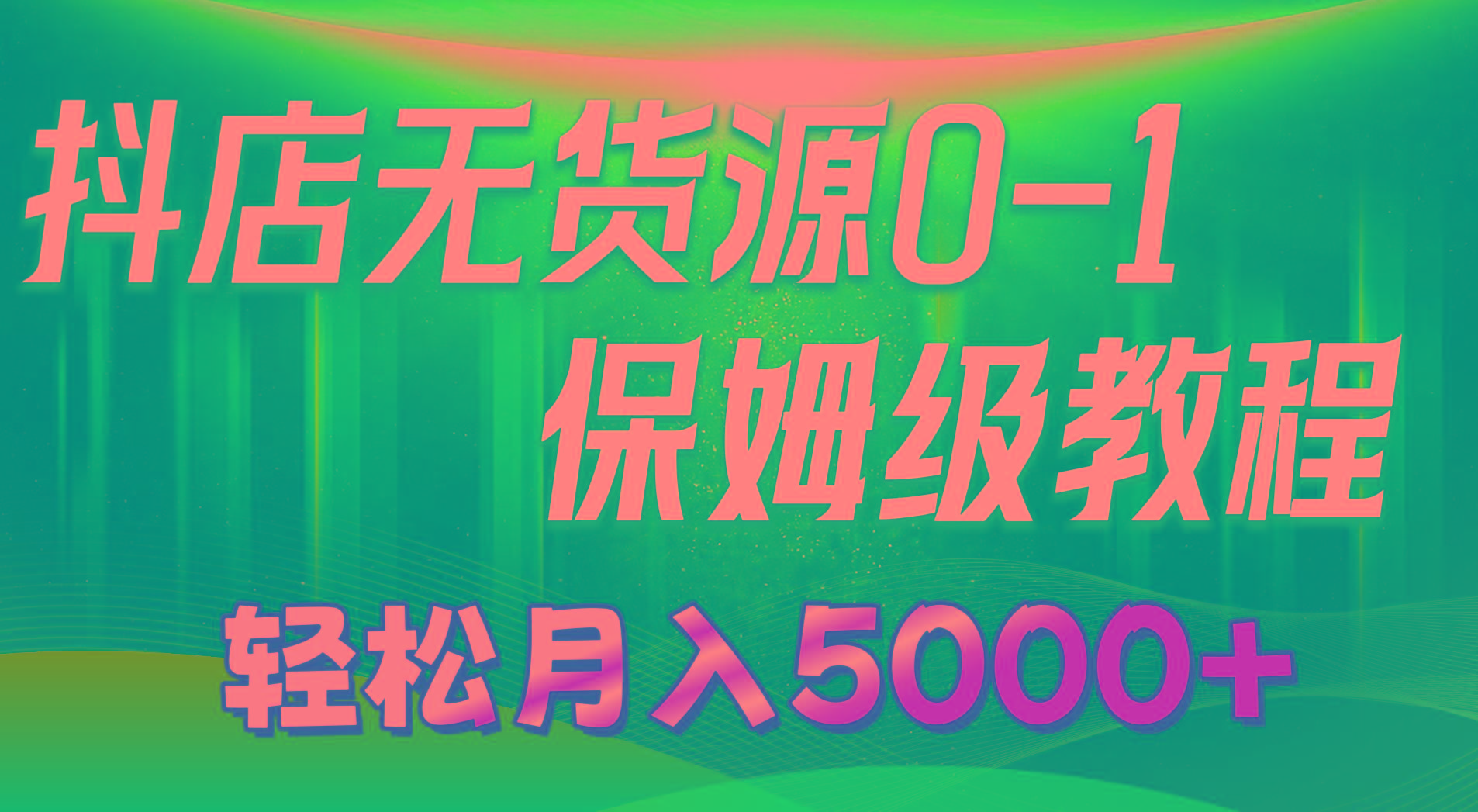 抖店无货源0到1详细实操教程：轻松月入5000+(7节-E网资源