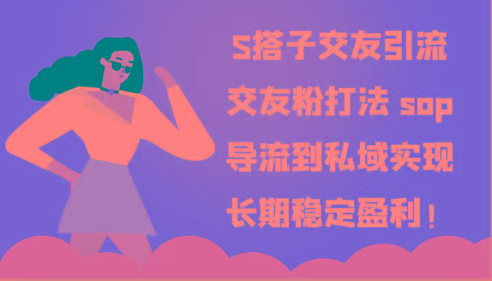 S搭子交友引流,交友粉打法 sop,导流到私域实现长期稳定盈利!-E网资源