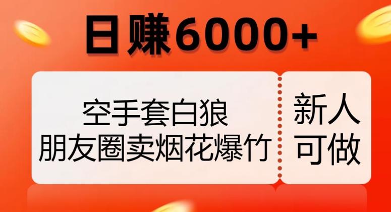 空手套白狼，朋友圈卖烟花爆竹，日赚6000+【揭秘】-E网资源