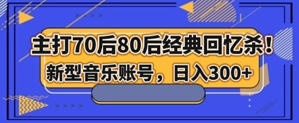 主打70后80后经典回忆杀！新型音乐账号，日入300+-E网资源