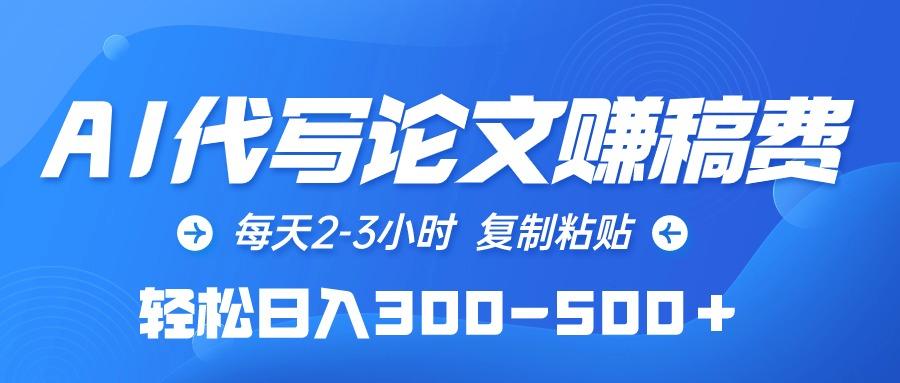 (10042期)AI代写论文赚稿费，每天2-3小时，复制粘贴，轻松日入300-500＋-E网资源