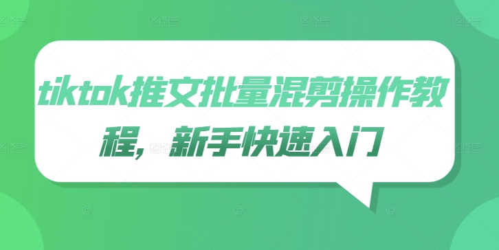 tiktok推文批量混剪操作教程，新手快速入门-E网资源