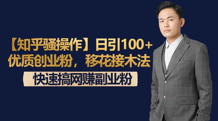 【知乎骚操作】日引100+优质创业粉，移花接木法，快速搞网赚副业粉-E网资源