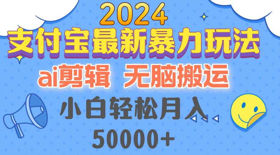 2024支付宝最新暴力玩法，AI剪辑，无脑搬运，小白轻松月入50000+-E网资源