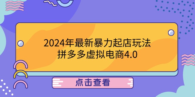 2024年最新暴力起店玩法，拼多多虚拟电商4.0，24小时实现成交，单人可以..-E网资源