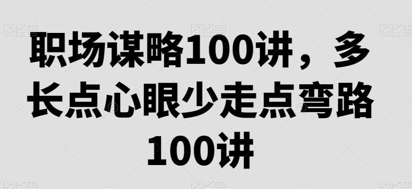 职场谋略100讲，多长点心眼少走点弯路-E网资源