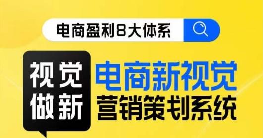 8大体系视觉篇·视觉做新，​电商新视觉营销策划系统课-E网资源