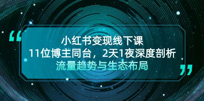 小红书变现线下课！11位博主同台，2天1夜深度剖析流量趋势与生态布局-E网资源