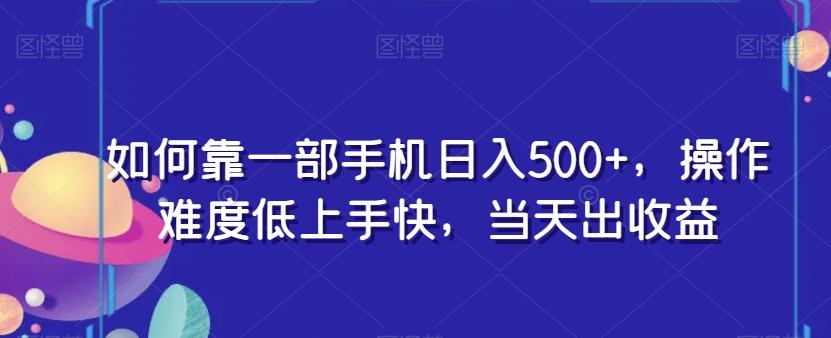 如何靠一部手机日入500+，操作难度低上手快，当天出收益-E网资源