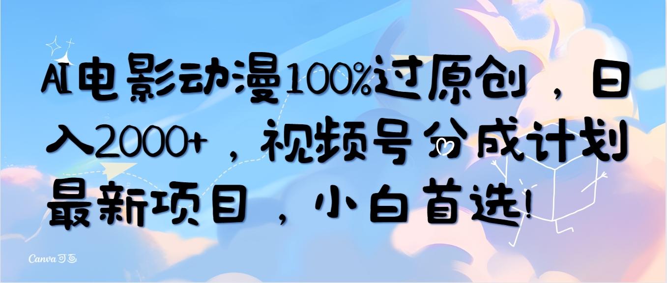 (10052期)AI电影动漫100%过原创，日入2000+，视频号分成计划最新项目，小白首选！-E网资源