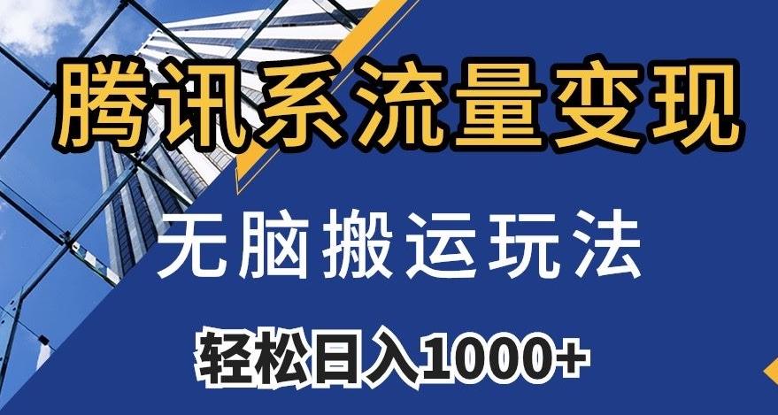 腾讯系流量变现，无脑搬运玩法，日入1000+（附481G素材）【揭秘】-E网资源