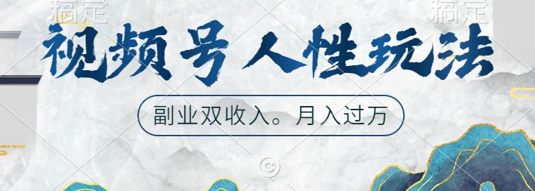 视频号人性玩法，让你起号，广告双份收入，副业好选择【揭秘】-E网资源