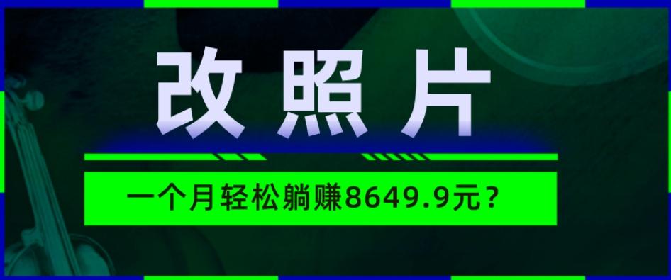 动动手指3分钟赚10元？改照片1个月轻松躺赚8469.96元？-E网资源