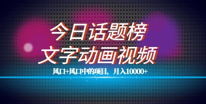 最新今日话题+文字动画视频风口项目教程，单条作品百万流量，月入10000+【揭秘】-E网资源