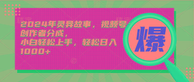 (9833期)2024年灵异故事，视频号创作者分成，小白轻松上手，轻松日入1000+-E网资源