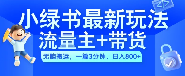 2024小绿书流量主+带货最新玩法，AI无脑搬运，一篇图文3分钟，日入几张-E网资源