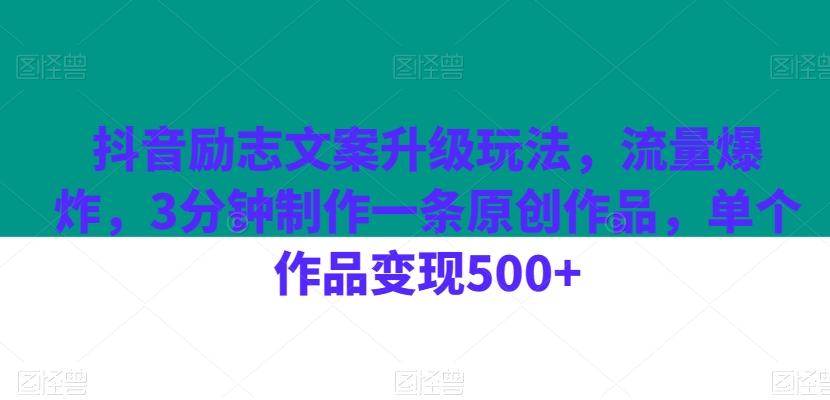 抖音励志文案升级玩法，流量爆炸，3分钟制作一条原创作品，单个作品变现500+-E网资源