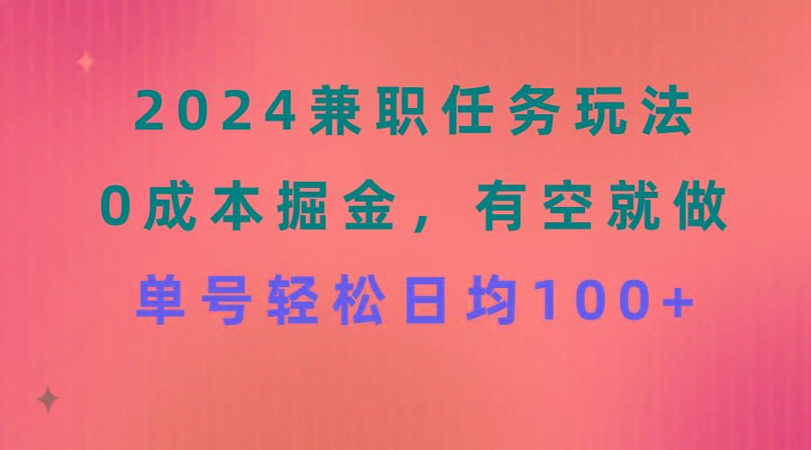 2024兼职任务玩法 0成本掘金，有空就做 单号轻松日均100+-E网资源