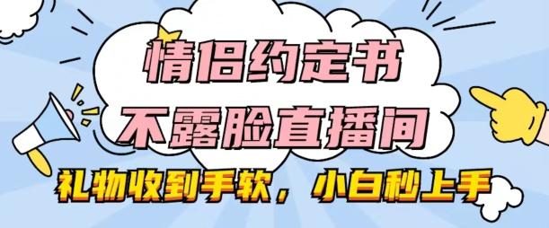 情侣约定书不露脸直播间，礼物收到手软，小白秒上手【揭秘】-E网资源