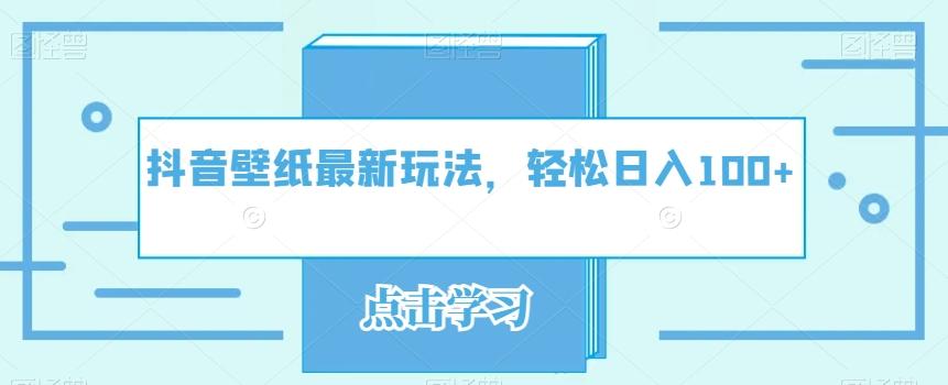 抖音壁纸最新玩法，轻松日入100+-E网资源