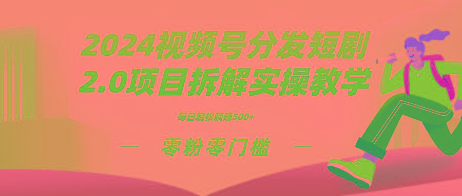 2024视频分发短剧2.0项目拆解实操教学，零粉零门槛可矩阵分裂推广管道收益-E网资源
