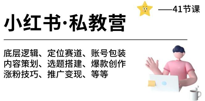 小红书 私教营 底层逻辑/定位赛道/账号包装/涨粉变现/月变现10w+等等-41节-E网资源