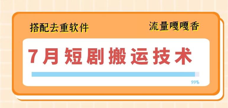 7月最新短剧搬运技术，搭配去重软件操作-E网资源